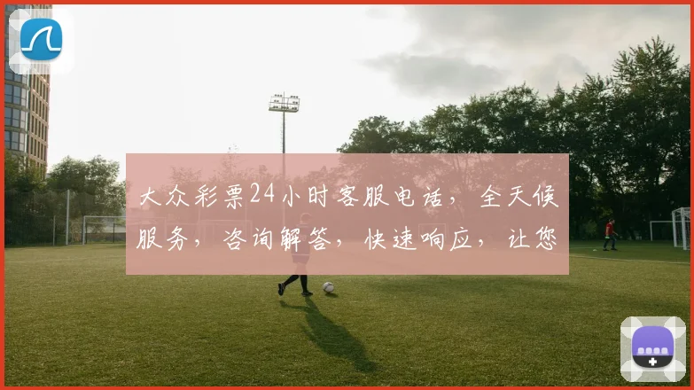 大众彩票24小时客服电话，全天候服务，咨询解答，快速响应，让您无忧购彩，三重保障，贴心相伴。