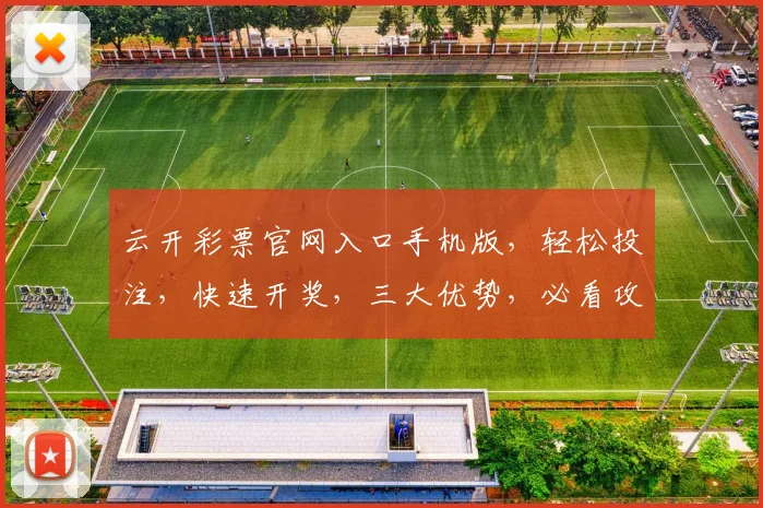 云开彩票官网入口手机版，轻松投注，快速开奖，三大优势，必看攻略，一网打尽