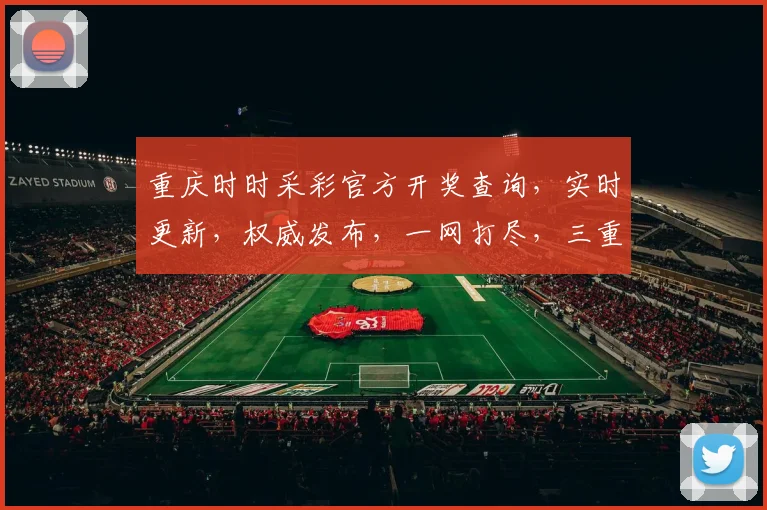 重庆时时采彩官方开奖查询，实时更新，权威发布，一网打尽，三重惊喜，不容错过