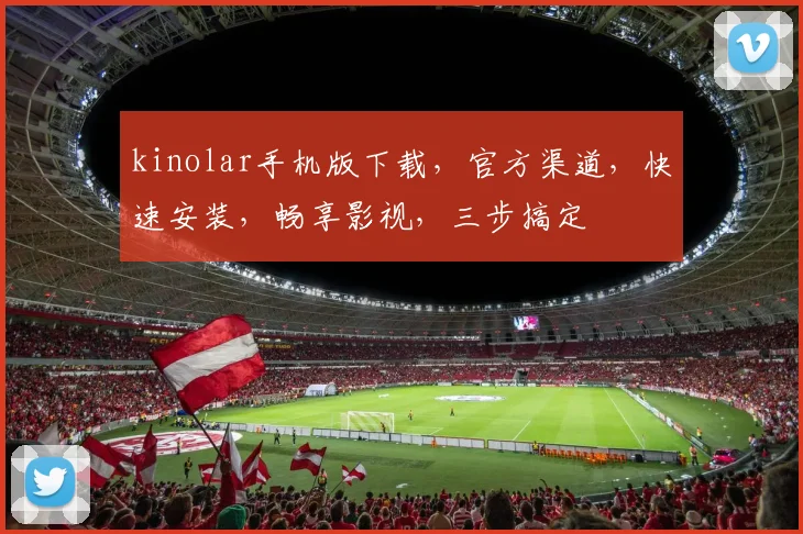 kinolar手机版下载，官方渠道，快速安装，畅享影视，三步搞定